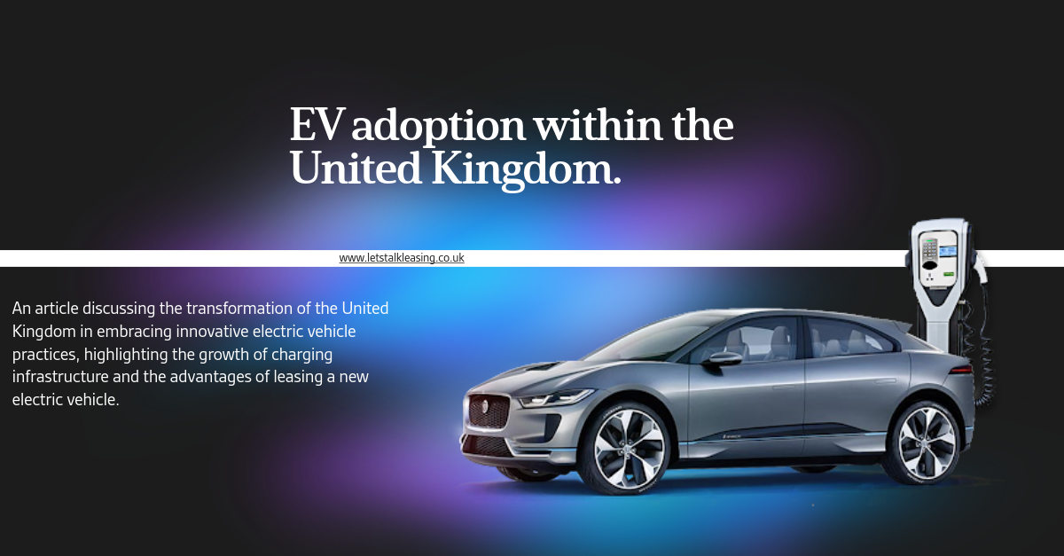 EV Adoption in the UK: What It Means for You If You’re Leasing a New Electric Car